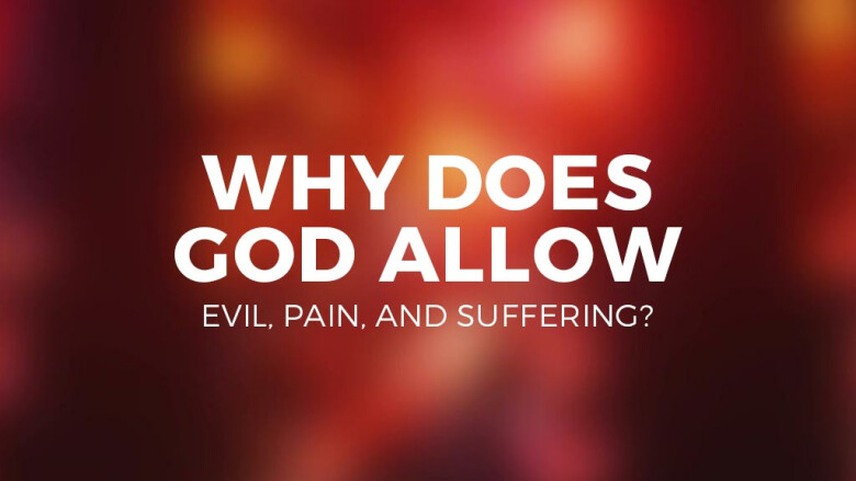 Why Does God Allow Evil, Pain, And Suffering? (Part 2) | Sermons ...